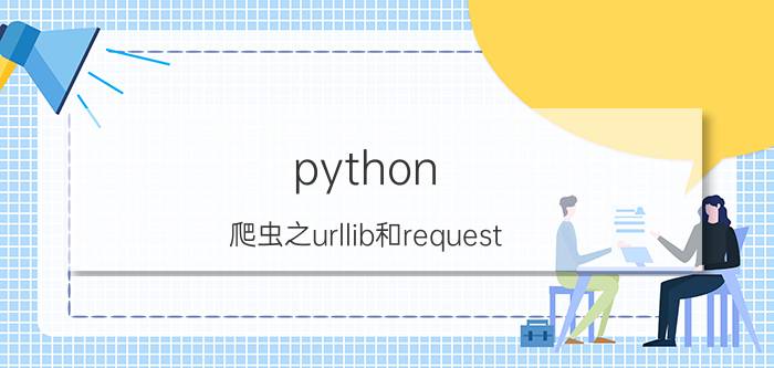 python 爬虫之urllib和request urllib和request的区别总结？